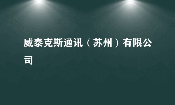 威泰克斯通讯（苏州）有限公司