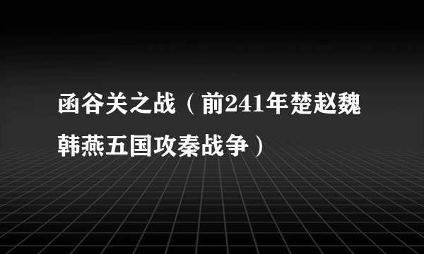 函谷关之战（前241年楚赵魏韩燕五国攻秦战争）