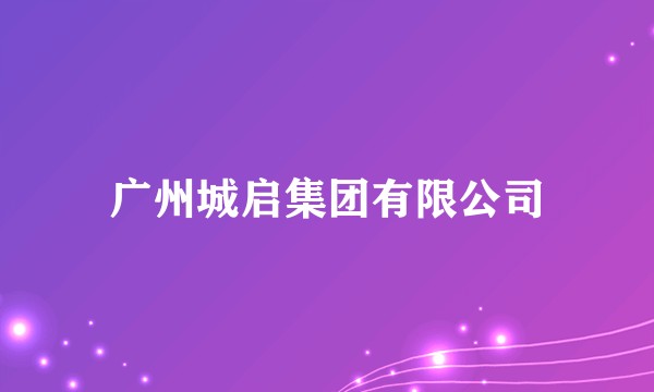 广州城启集团有限公司
