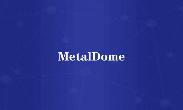 MetalDome