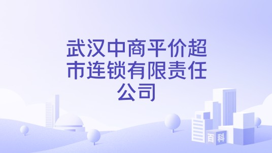 武汉中商平价超市连锁有限责任公司