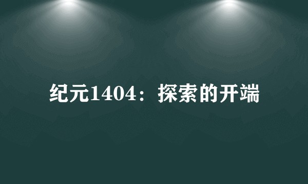 纪元1404：探索的开端