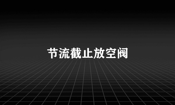 节流截止放空阀