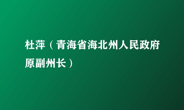 杜萍（青海省海北州人民政府原副州长）