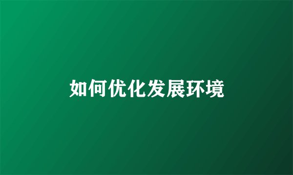 如何优化发展环境
