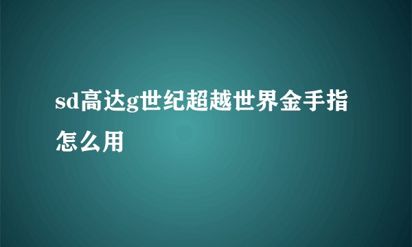 sd高达g世纪超越世界金手指怎么用