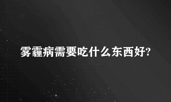 雾霾病需要吃什么东西好?