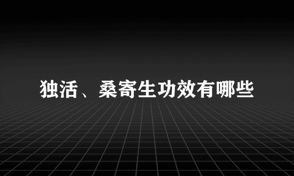 独活、桑寄生功效有哪些