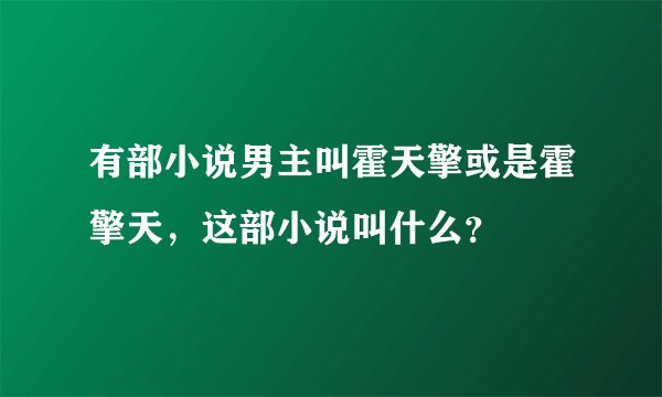 有部小说男主叫霍天擎或是霍擎天，这部小说叫什么？