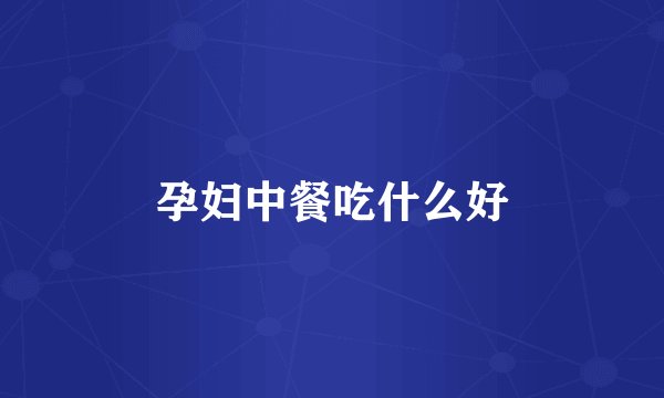 孕妇中餐吃什么好