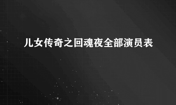 儿女传奇之回魂夜全部演员表