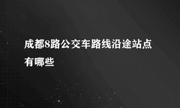 成都8路公交车路线沿途站点有哪些