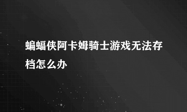 蝙蝠侠阿卡姆骑士游戏无法存档怎么办