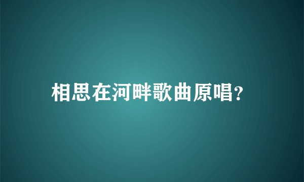 相思在河畔歌曲原唱？