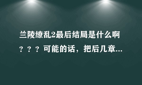兰陵缭乱2最后结局是什么啊？？？可能的话，把后几章的内容粘过来吧