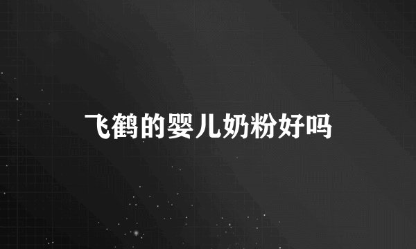 飞鹤的婴儿奶粉好吗
