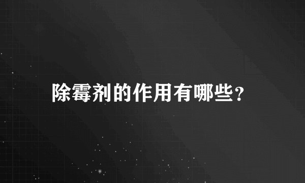 除霉剂的作用有哪些？