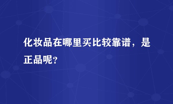 化妆品在哪里买比较靠谱，是正品呢？
