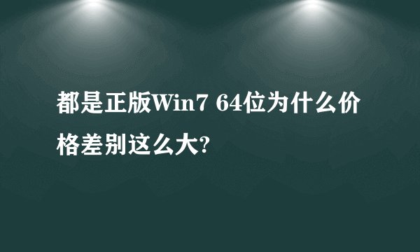 都是正版Win7 64位为什么价格差别这么大?