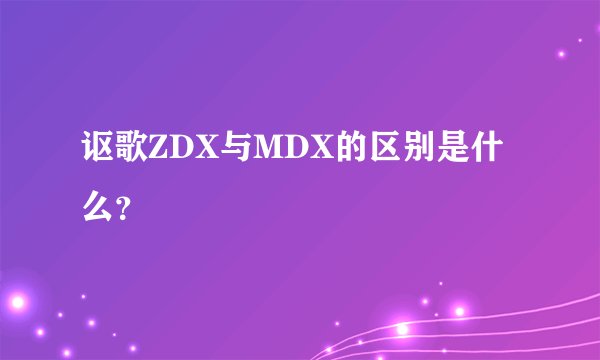 讴歌ZDX与MDX的区别是什么？