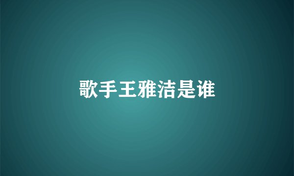 歌手王雅洁是谁