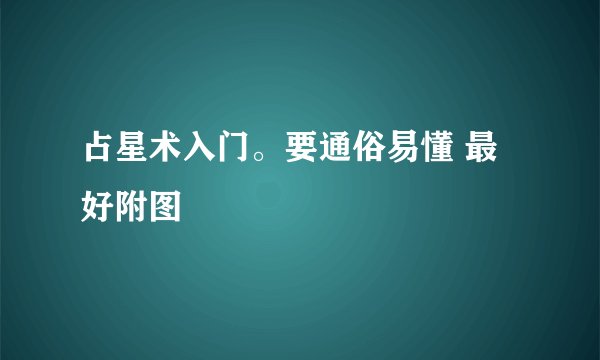 占星术入门。要通俗易懂 最好附图