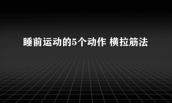 睡前运动的5个动作 横拉筋法