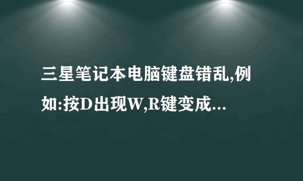 三星笔记本电脑键盘错乱,例如:按D出现W,R键变成向下的箭头那个键,enter