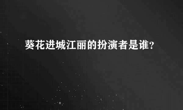 葵花进城江丽的扮演者是谁?