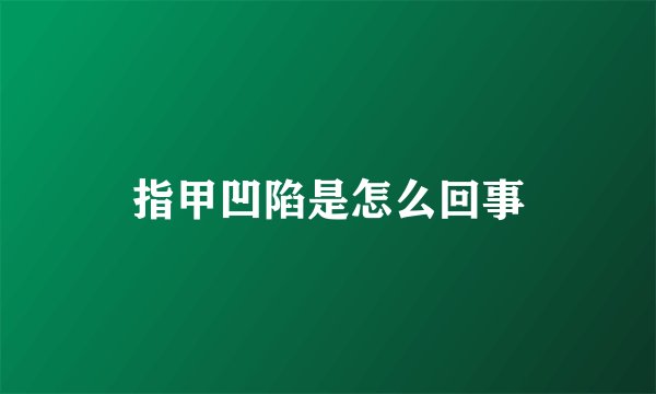 指甲凹陷是怎么回事