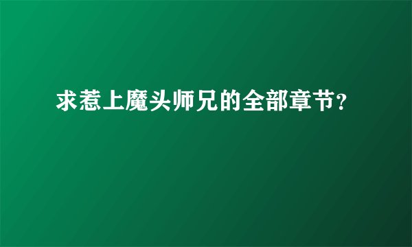 求惹上魔头师兄的全部章节？
