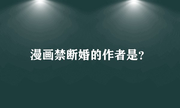 漫画禁断婚的作者是？