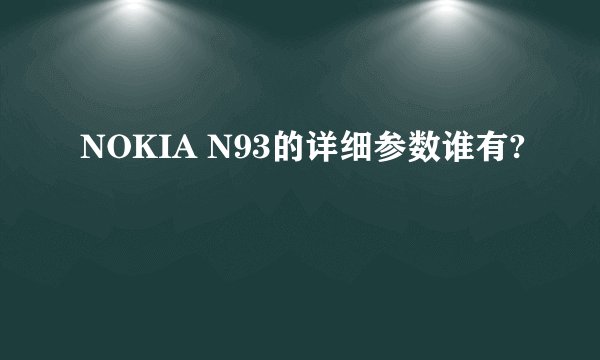 NOKIA N93的详细参数谁有?