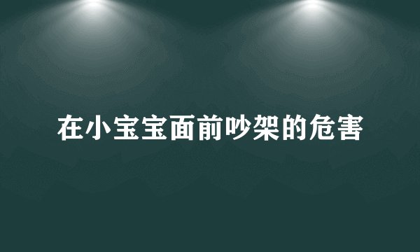 在小宝宝面前吵架的危害