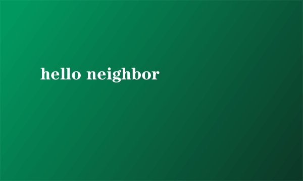 hello neighbor