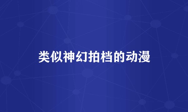 类似神幻拍档的动漫