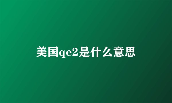 美国qe2是什么意思