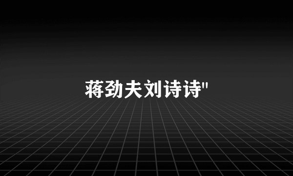 蒋劲夫刘诗诗