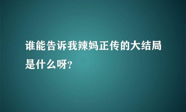 谁能告诉我辣妈正传的大结局是什么呀？