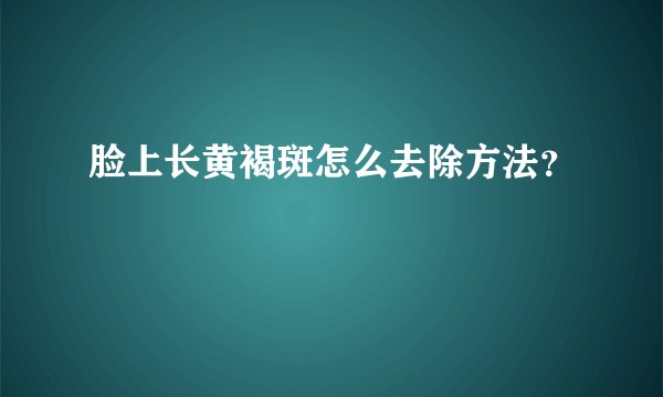 脸上长黄褐斑怎么去除方法？