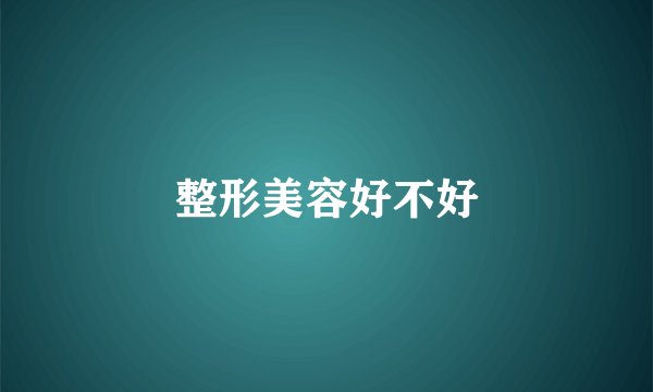 整形美容好不好