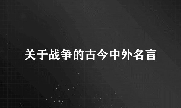 关于战争的古今中外名言