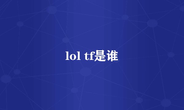 lol tf是谁