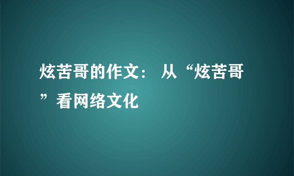 炫苦哥的作文： 从“炫苦哥”看网络文化