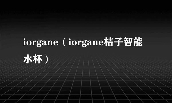 iorgane（iorgane桔子智能水杯）