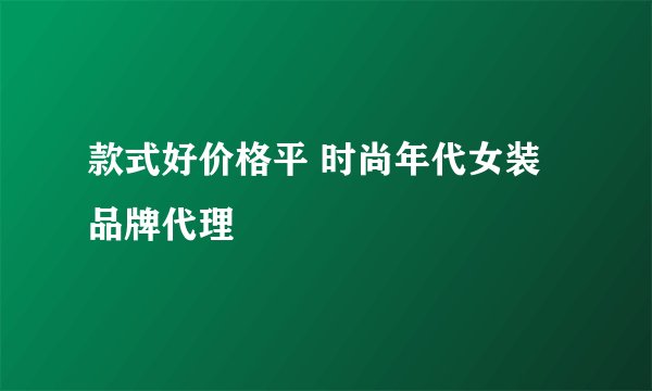 款式好价格平 时尚年代女装品牌代理