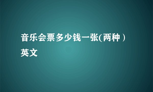 音乐会票多少钱一张(两种）英文