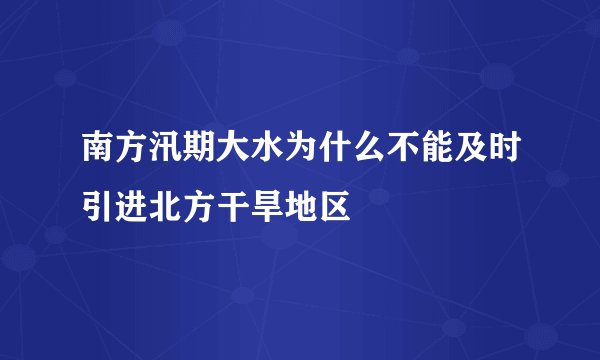 南方汛期大水为什么不能及时引进北方干旱地区