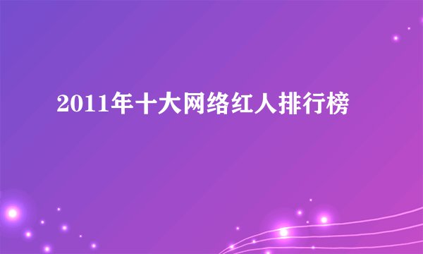 2011年十大网络红人排行榜