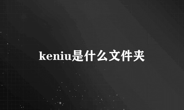 keniu是什么文件夹